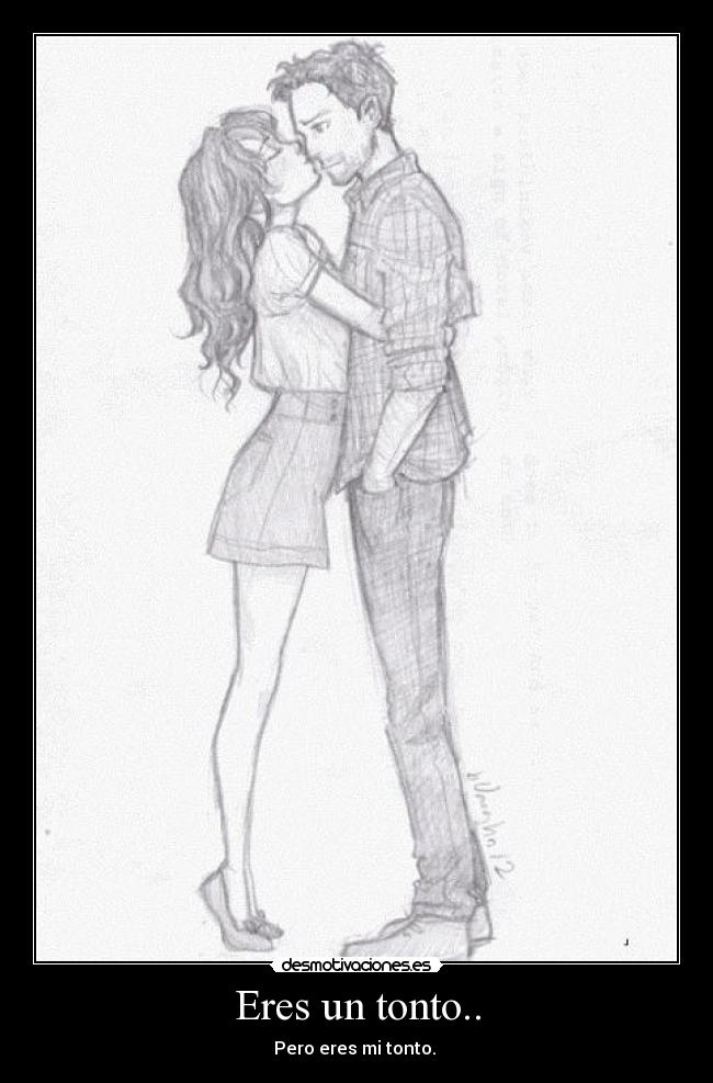 Eres un tonto.. -