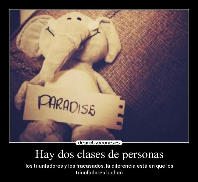 Hay dos clases de personas - los triunfadores y los fracasados, la diferencia está en que los triunfadores luchan