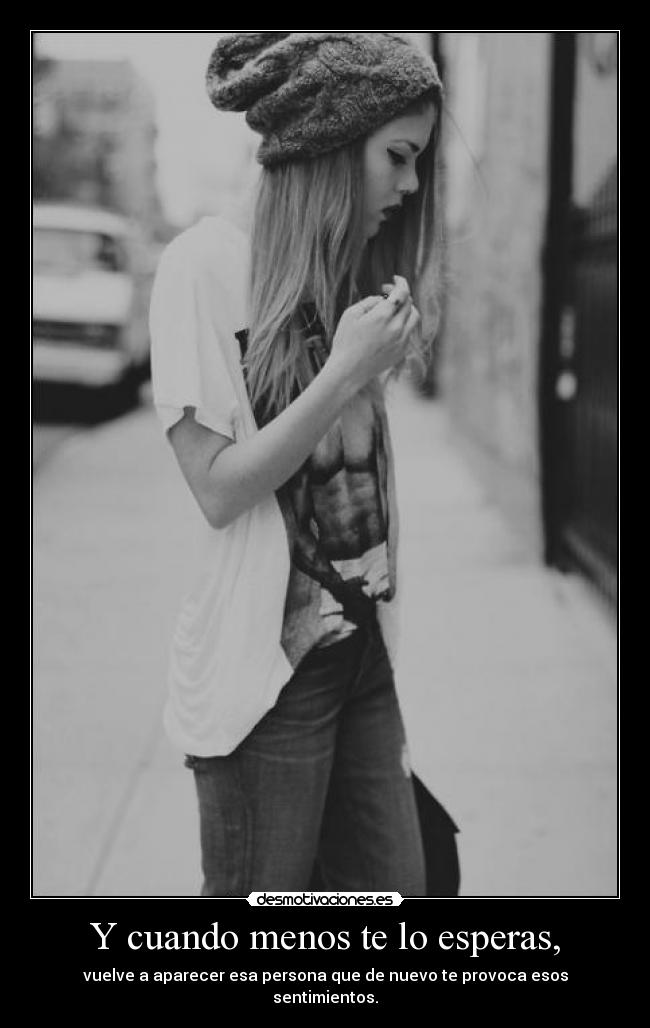 Y cuando menos te lo esperas, -