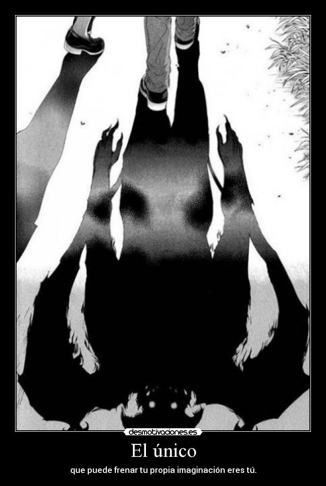 El único - que puede frenar tu propia imaginación eres tú.