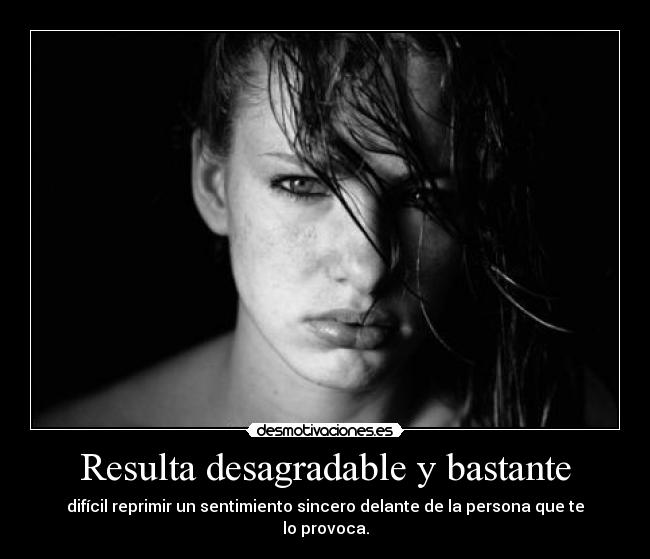 Resulta desagradable y bastante - 