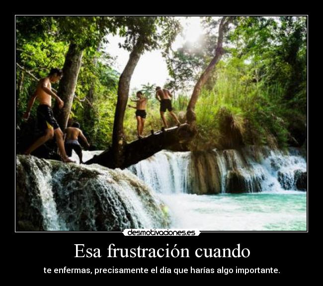 Esa frustración cuando - te enfermas, precisamente el día que harías algo importante.