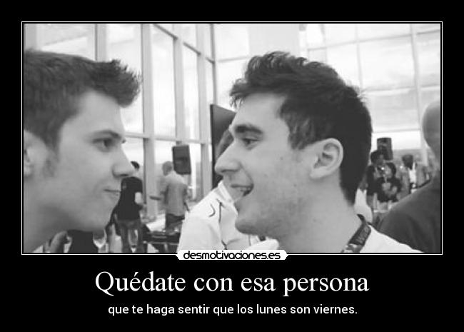 Quédate con esa persona -