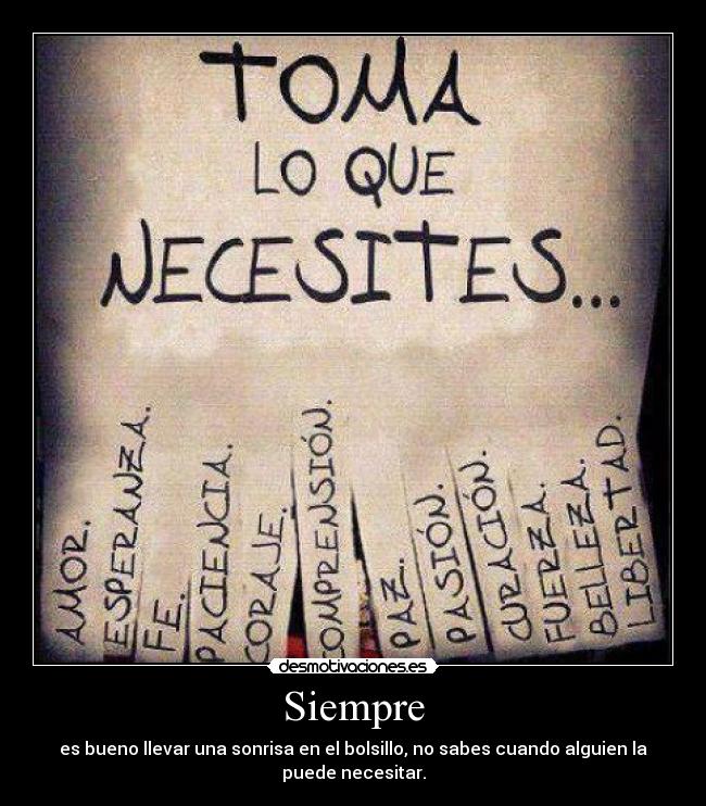 Siempre - es bueno llevar una sonrisa en el bolsillo, no sabes cuando alguien la
puede necesitar.