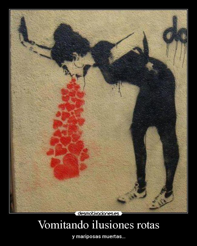 Vomitando ilusiones rotas -