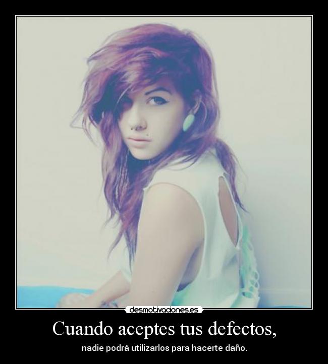 Cuando aceptes tus defectos, - nadie podrá utilizarlos para hacerte daño.