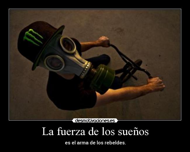 La fuerza de los sueños - es el arma de los rebeldes.