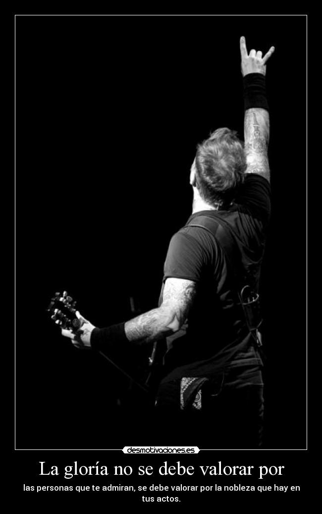 La gloría no se debe valorar por - 