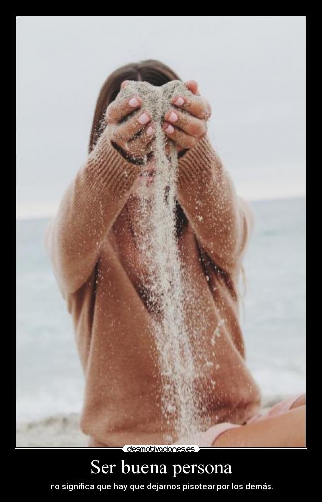 Ser buena persona - no significa que hay que dejarnos pisotear por los demás.