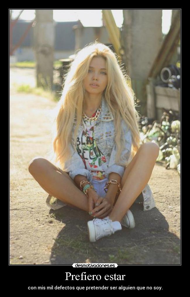 Prefiero estar - con mis mil defectos que pretender ser alguien que no soy.