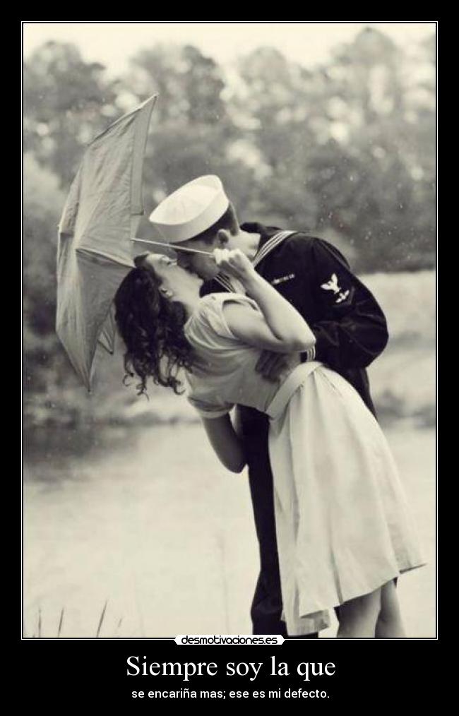 Siempre soy la que - se encariña mas; ese es mi defecto.