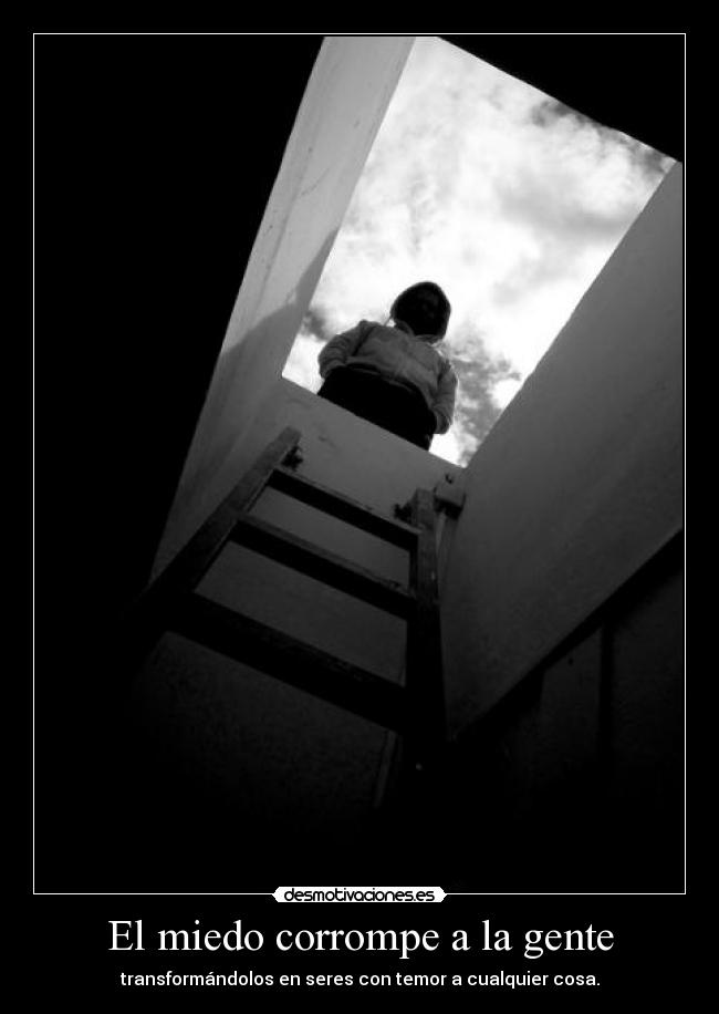 El miedo corrompe a la gente -