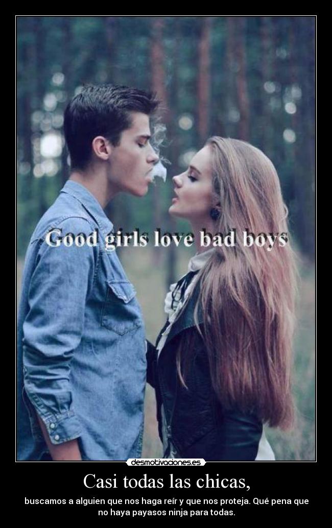 Casi todas las chicas, - buscamos a alguien que nos haga reír y que nos proteja. Qué pena que
no haya payasos ninja para todas.