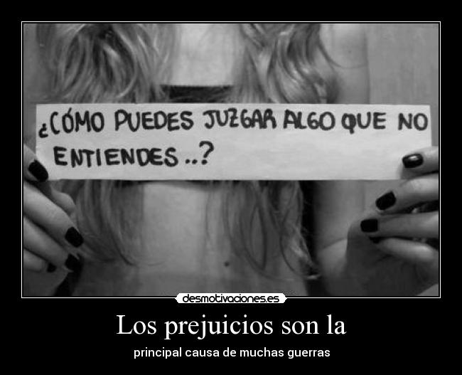 Los prejuicios son la - 