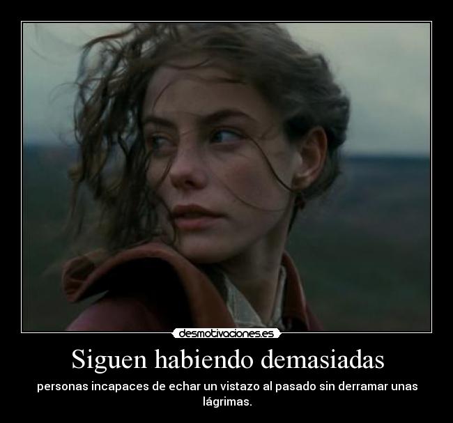 Siguen habiendo demasiadas - personas incapaces de echar un vistazo al pasado sin derramar unas lágrimas.