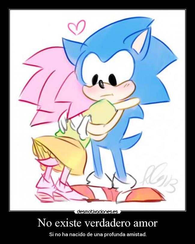 No existe verdadero amor - Si no ha nacido de una profunda amistad.