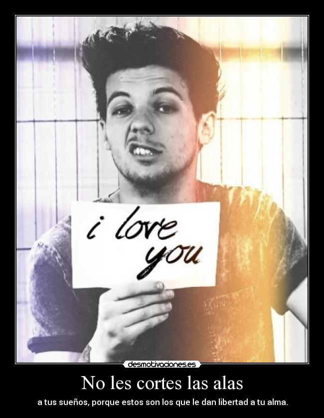 No les cortes las alas - a tus sueños, porque estos son los que le dan libertad a tu alma.