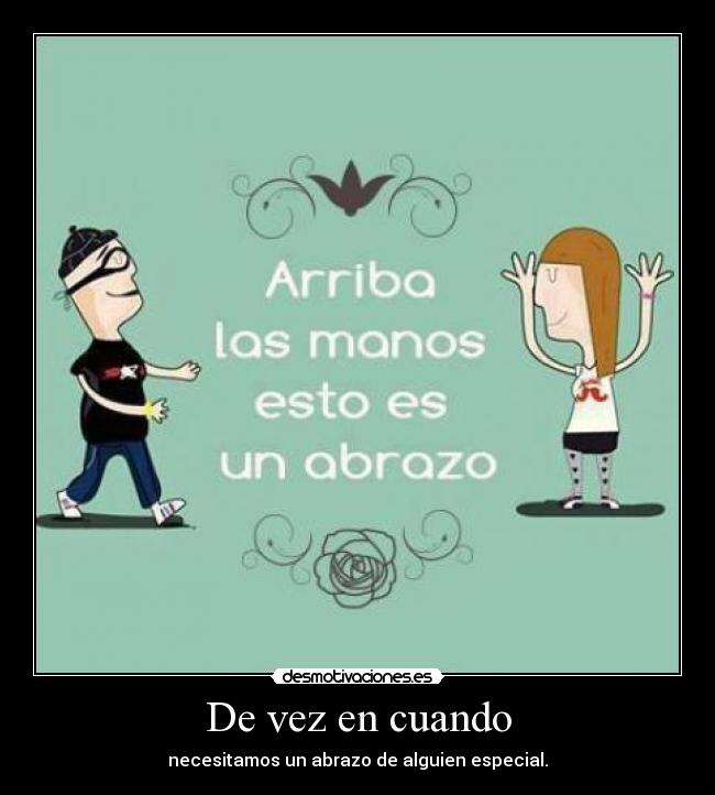 De vez en cuando - necesitamos un abrazo de alguien especial.