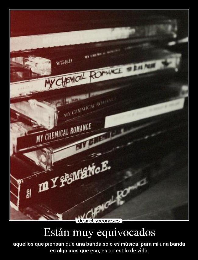 Están muy equivocados - aquellos que piensan que una banda solo es música, para mí una banda
es algo más que eso, es un estilo de vida.