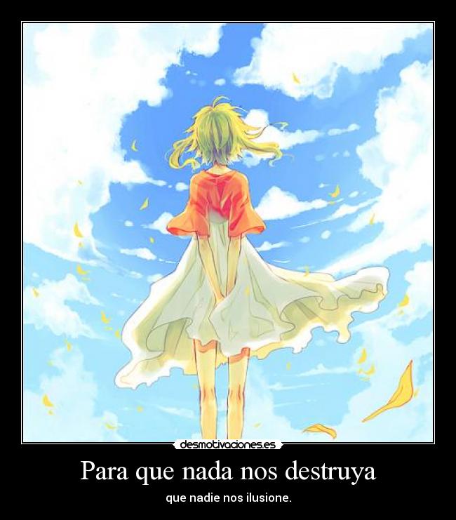 Para que nada nos destruya - que nadie nos ilusione.