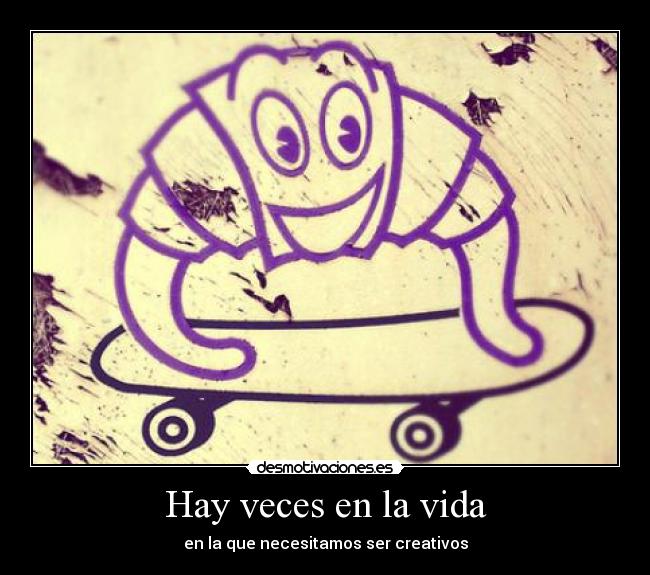 Hay veces en la vida - en la que necesitamos ser creativos