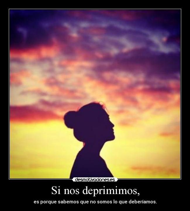 Si nos deprimimos, -