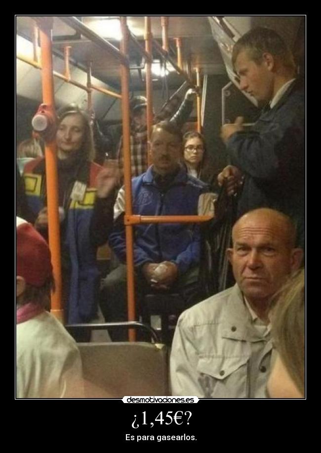¿1,45€? - Es para gasearlos.