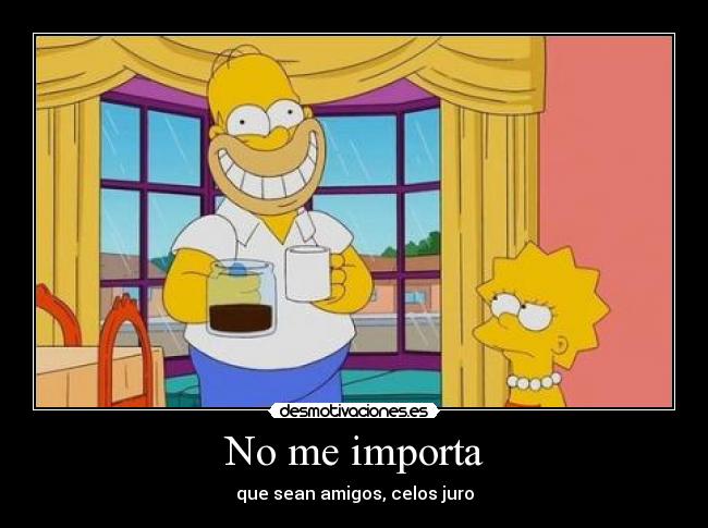 No me importa - que sean amigos, celos juro