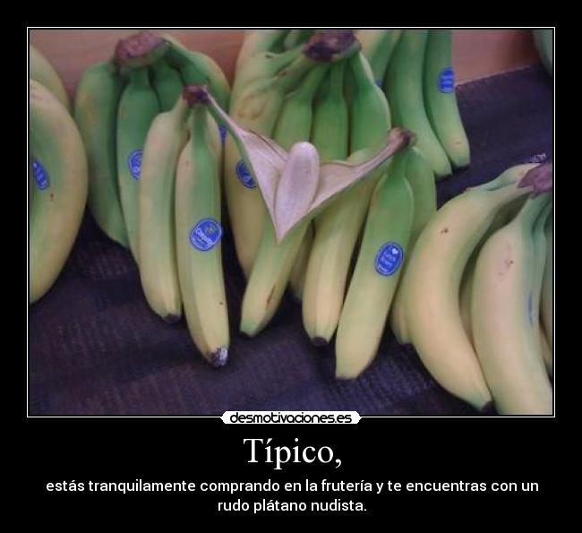Típico, - estás tranquilamente comprando en la frutería y te encuentras con un
rudo plátano nudista.