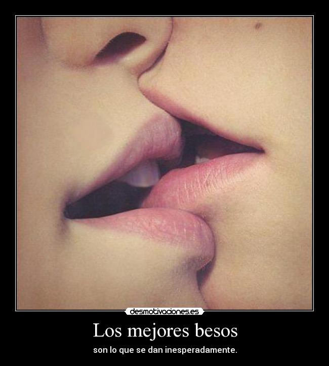 Los mejores besos - son lo que se dan inesperadamente.
