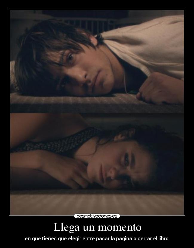 Llega un momento - en que tienes que elegir entre pasar la página o cerrar el libro.