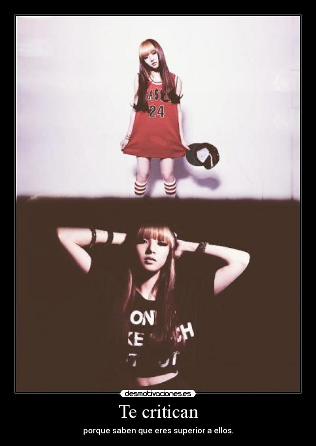 Te critican - porque saben que eres superior a ellos.