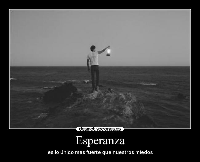 Esperanza - es lo único mas fuerte que nuestros miedos
