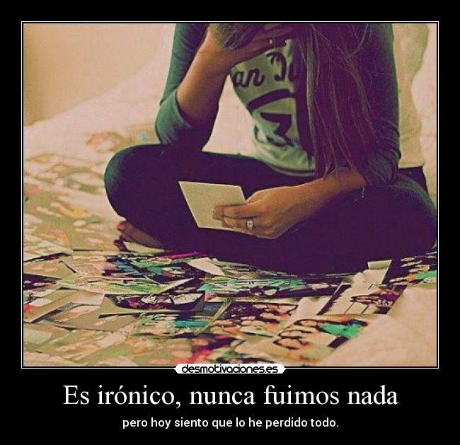 Es irónico, nunca fuimos nada -