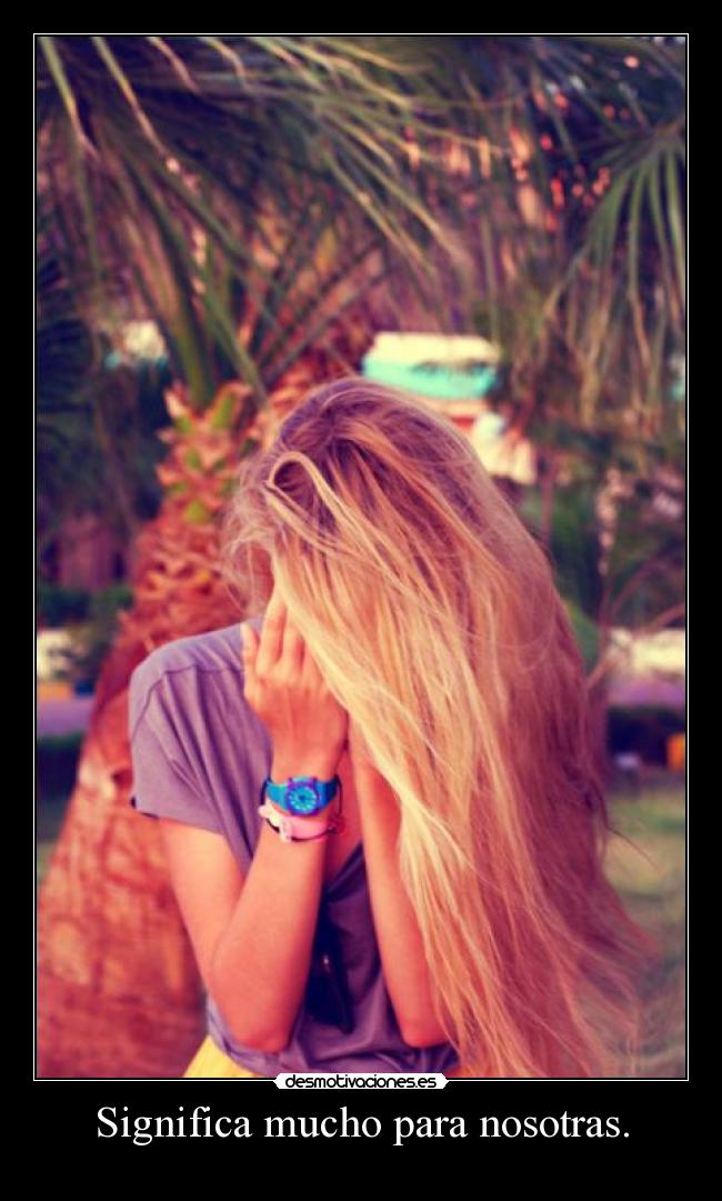 Significa mucho para nosotras. -