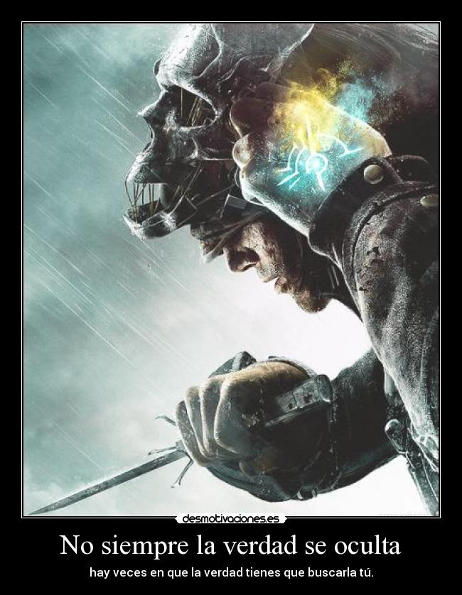 No siempre la verdad se oculta - hay veces en que la verdad tienes que buscarla tú.