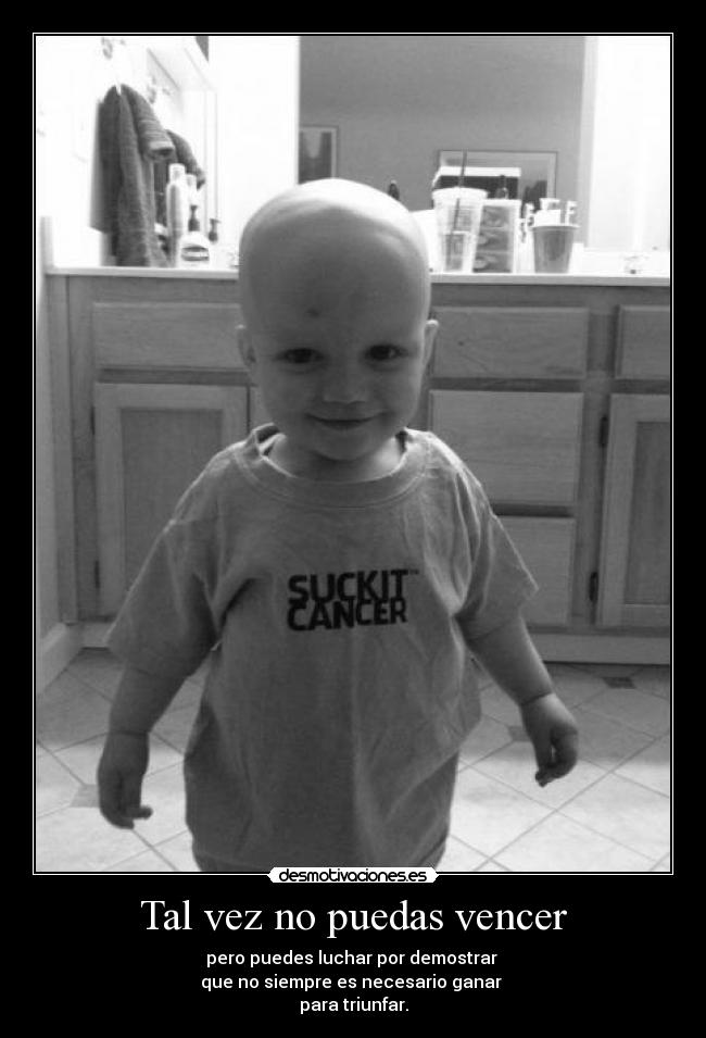 Tal vez no puedas vencer - pero puedes luchar por demostrar 
que no siempre es necesario ganar 
para triunfar.
