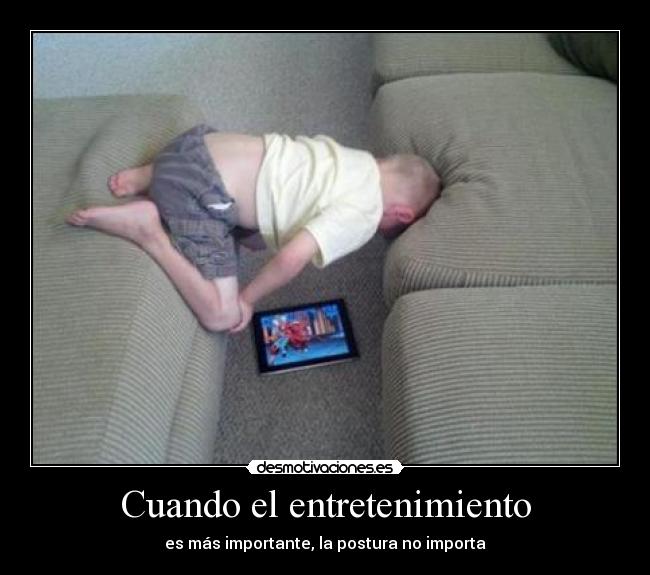 Cuando el entretenimiento - es más importante, la postura no importa