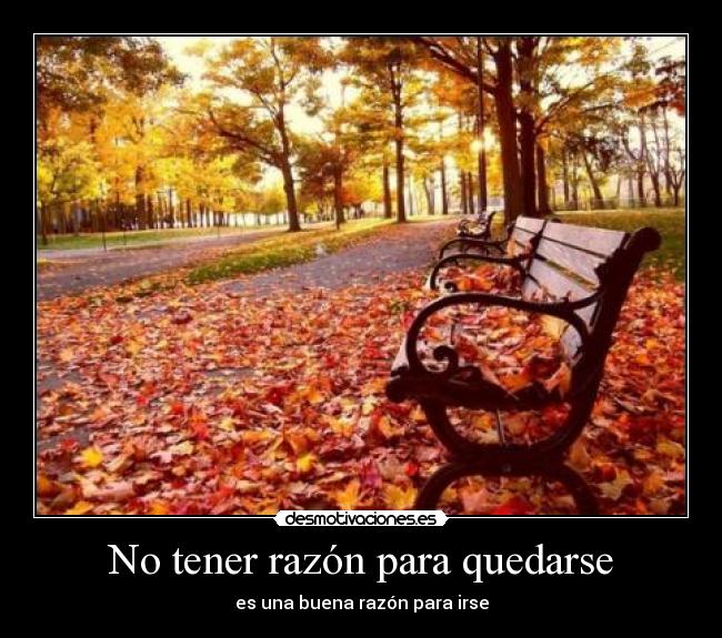 No tener razón para quedarse - es una buena razón para irse