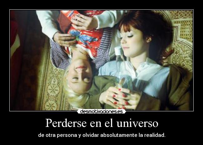 Perderse en el universo - de otra persona y olvidar absolutamente la realidad.