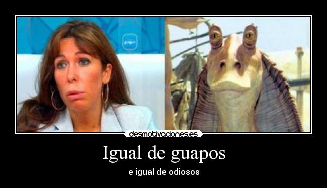 Igual de guapos - e igual de odiosos