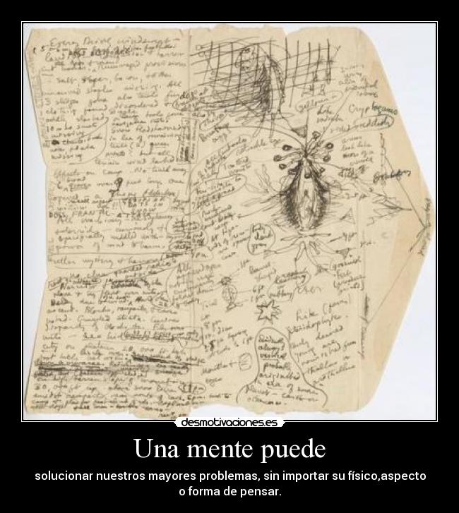 Una mente puede - solucionar nuestros mayores problemas, sin importar su físico,aspecto
o forma de pensar.