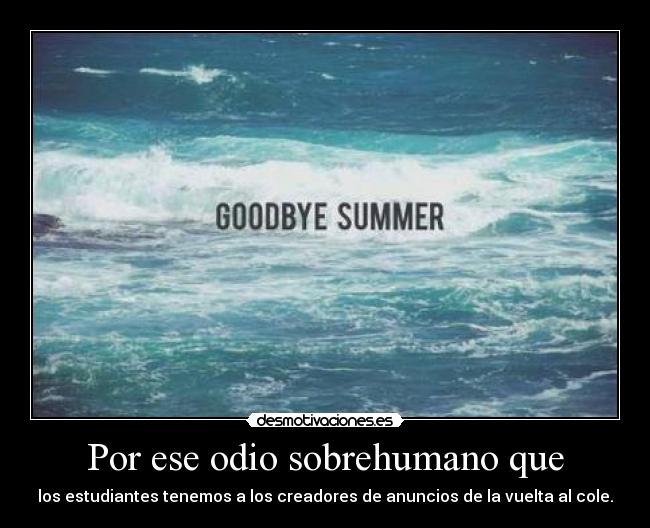 Por ese odio sobrehumano que - los estudiantes tenemos a los creadores de anuncios de la vuelta al cole.