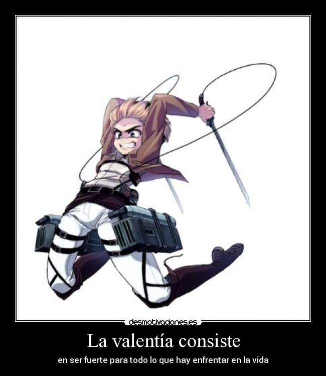 La valentía consiste - en ser fuerte para todo lo que hay enfrentar en la vida