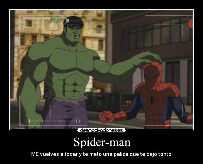 Spider-man - ME vuelves a tocar y te meto una paliza que te dejo tonto.