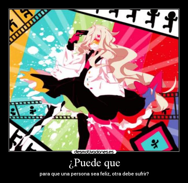 ¿Puede que - para que una persona sea feliz, otra debe sufrir?