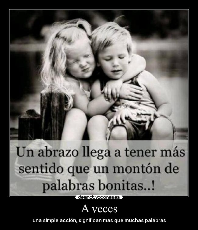 A veces - una simple acción, significan mas que muchas palabras