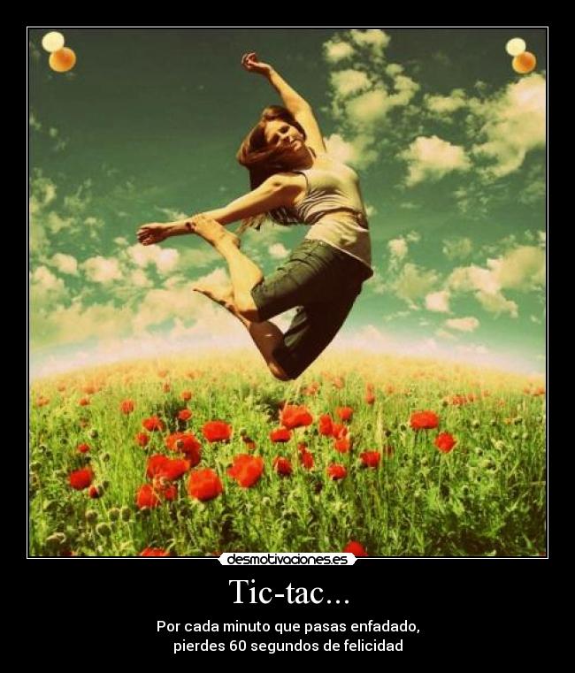 Tic-tac... - Por cada minuto que pasas enfadado,
pierdes 60 segundos de felicidad