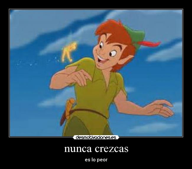 nunca crezcas - es lo peor