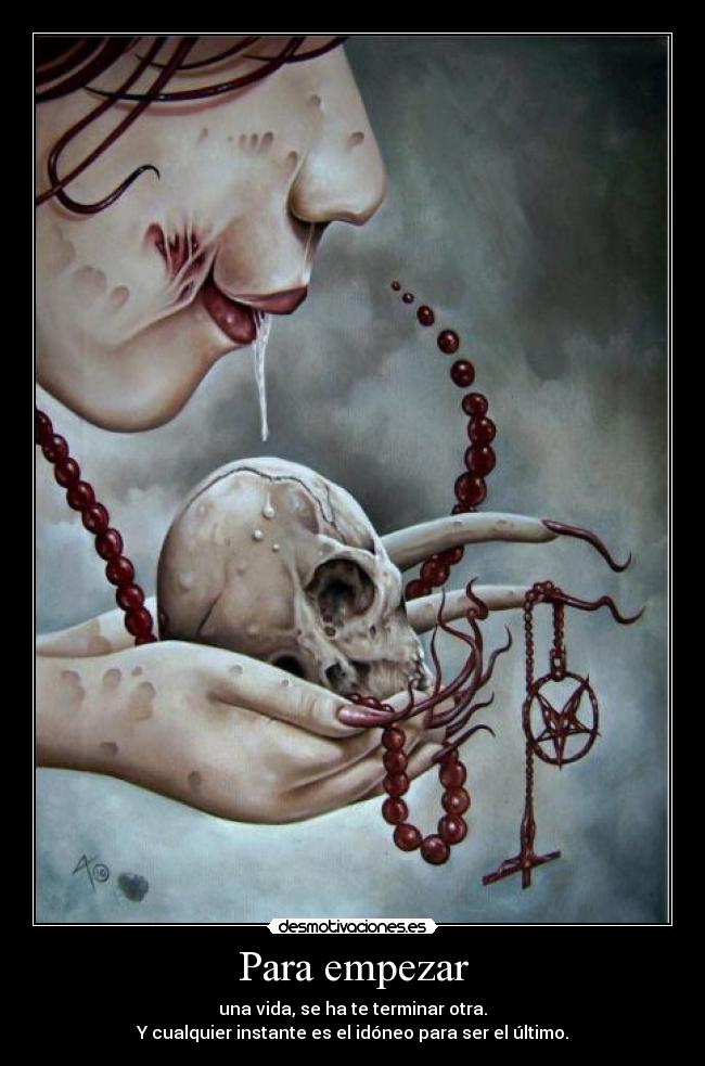 Para empezar - una vida, se ha te terminar otra.
Y cualquier instante es el idóneo para ser el último.